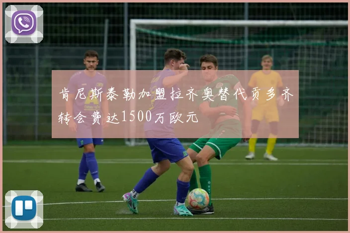 肯尼斯泰勒加盟拉齐奥替代贡多齐转会费达1500万欧元