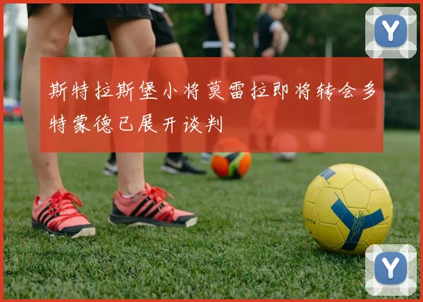 斯特拉斯堡小将莫雷拉即将转会多特蒙德已展开谈判