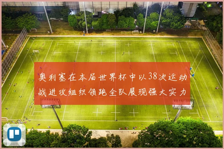 奥利塞在本届世界杯中以38次运动战进攻组织领跑全队展现强大实力