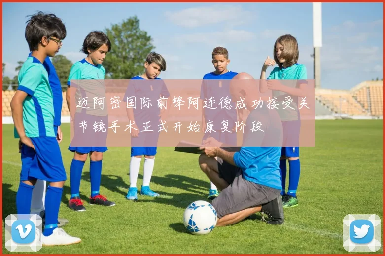 迈阿密国际前锋阿连德成功接受关节镜手术正式开始康复阶段